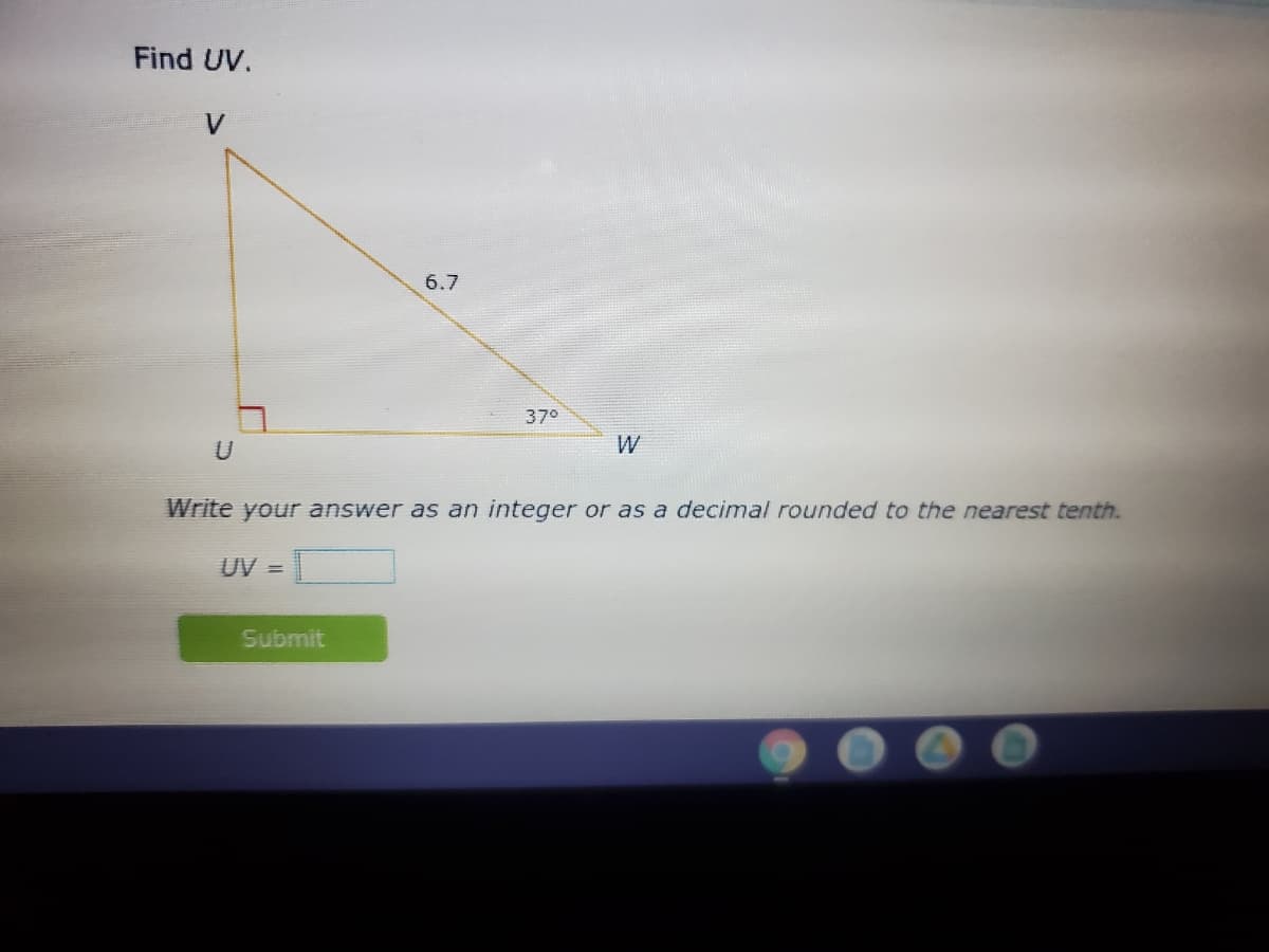 Find UV.
V.
6.7
37°
W
Write your answer as an integer or as a decimal rounded to the nearest tenth.
UV =
Submit
