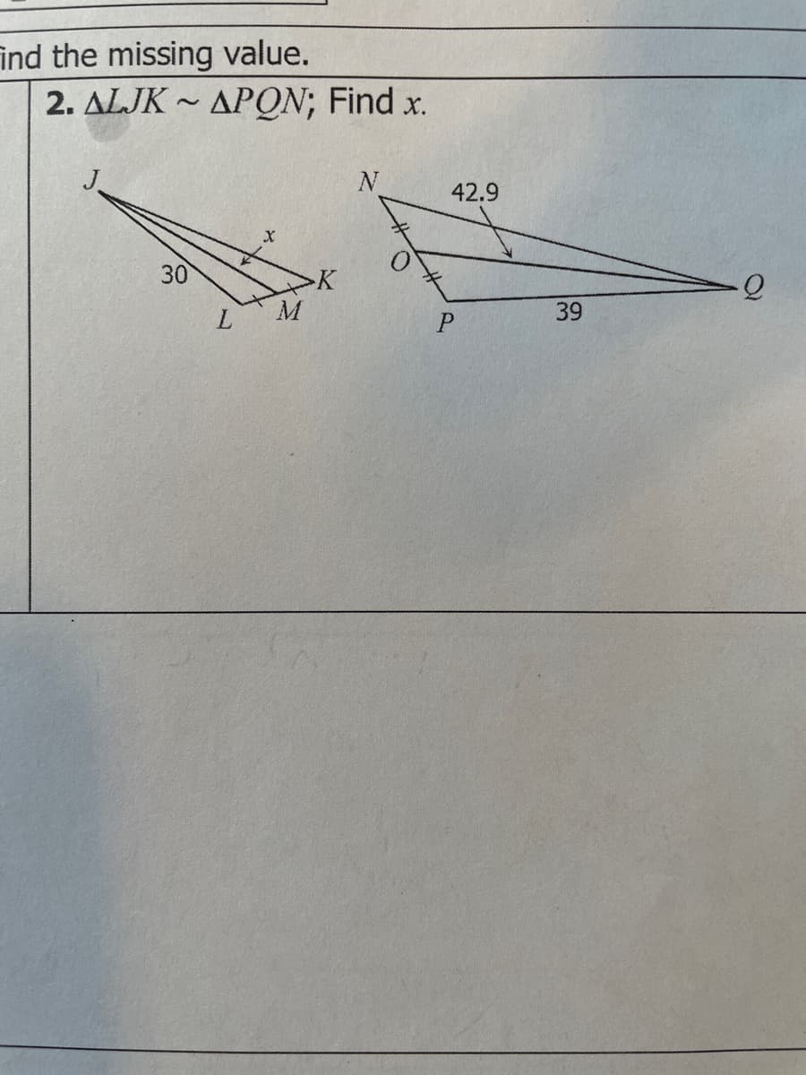 ind the missing value.
2. ALJK ~ APON; Find x.
J.
42.9
30
39
