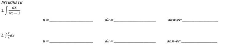 INTEGRATE
1. fa
dx
4x1
2. f3dx
u=
U=
du =
du
=
answer:
answer: