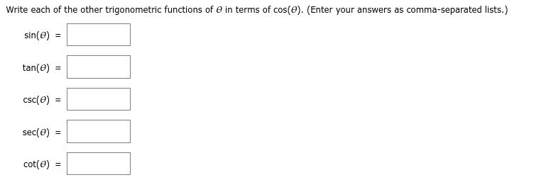 Write each of the other trigonometric functions of e in terms of cos(e). (Enter your answers as comma-separated lists.)
sin(e) =
tan(e)
csc(e) =
sec(e) =
cot(e)
