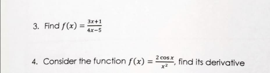 3x+1
3. Find f(x) =
4x-5
4. Consider the function f(x)
2 cos x
%3D
find its derivative
x2
