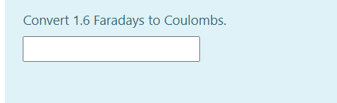 Convert 1.6 Faradays to Coulombs.
