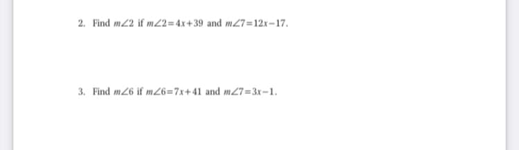 2. Find m2 if m22=4x+39 and m27=12x-17.
3. Find m26 if mZ6=7x+41 and m27=3x=1.
