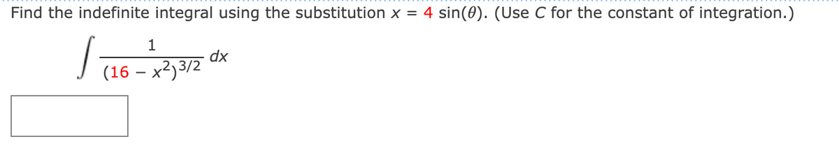 Find the indefinite integral using the substitution x = 4 sin(0). (Use C for the constant of integration.)
1
dx
(16 – x2)3/2
