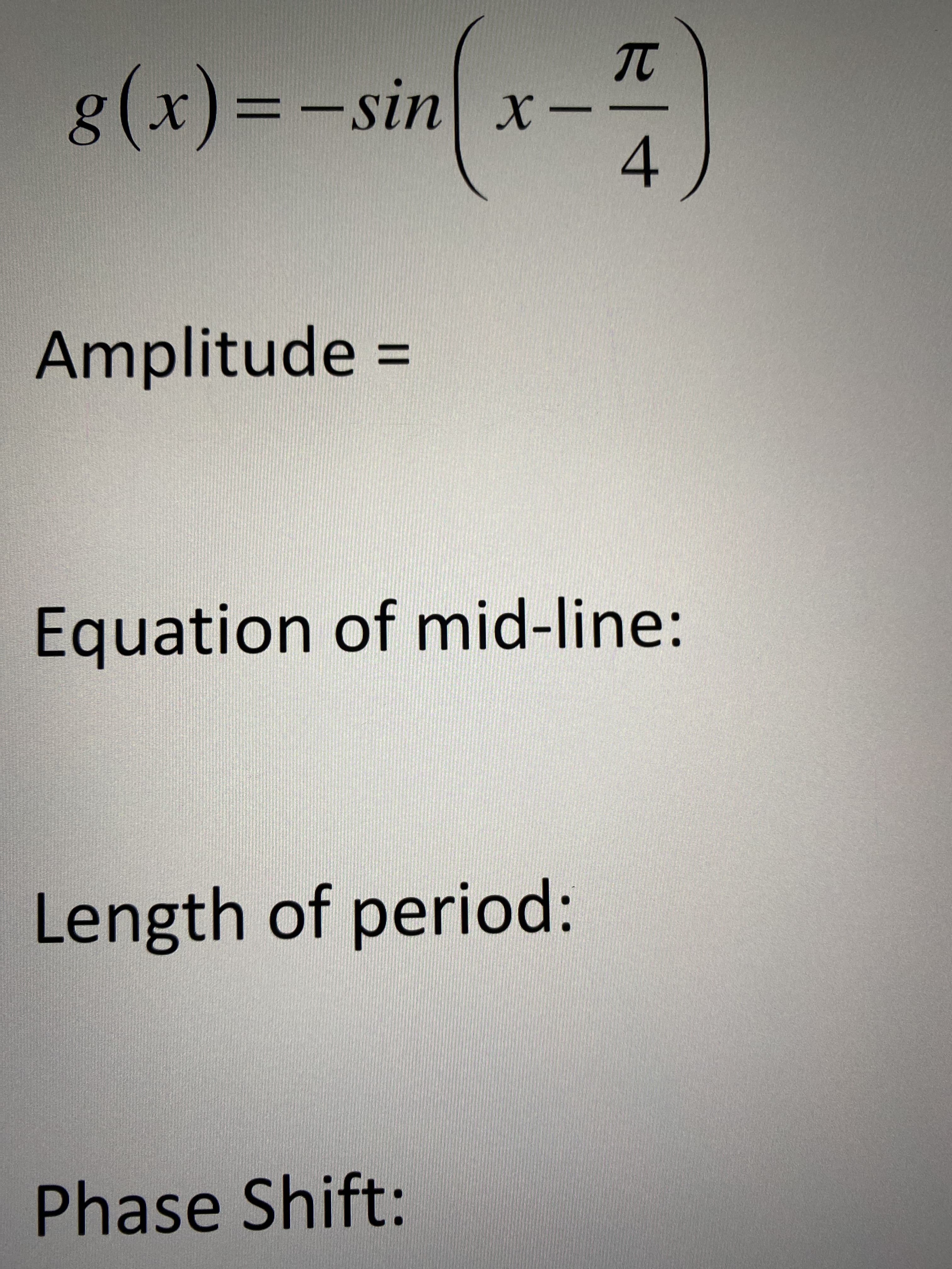 元一4
8(x)%3D-sin
ーーx |us-=(x)8
Amplitude =
Equation of mid-line:
Length of period:
Phase Shift:
