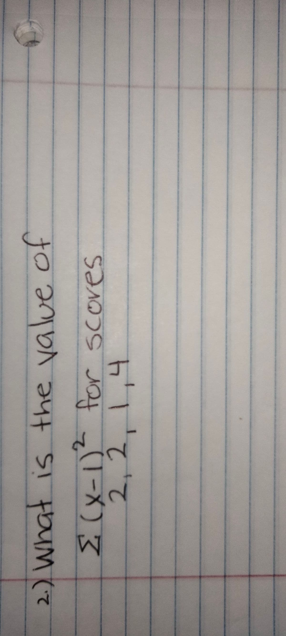 2.) What is the yalue of
E(X-1)" for scores
ーメ)X
2,2,1,4
