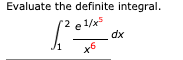 Evaluate the definite integral.
1/x5
dx
+6
