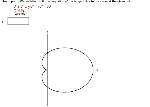Use implicit differentiation to find an equation of the tangent line to the curve at the given point
x2 y2 = (2x2 + 2y2 - x)2
(0, 0.5)
(cardioid)
у 3
х
