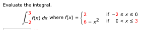 Evaluate the integral
2
dx where fx)
if -2 s xs 0
16-2
if 0xs3
