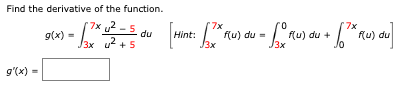 Find the derivative of the function.
7x
7x
flu) du
J3x
0
fu)
3x
d
du
g(x)
Hint:
fu)
3x u5
g'(x)
