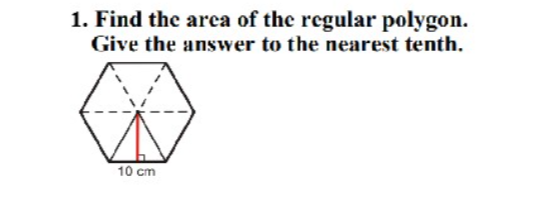 1. Find the area of the regular polygon.
Give the answer to the nearest tenth.
10 cm
