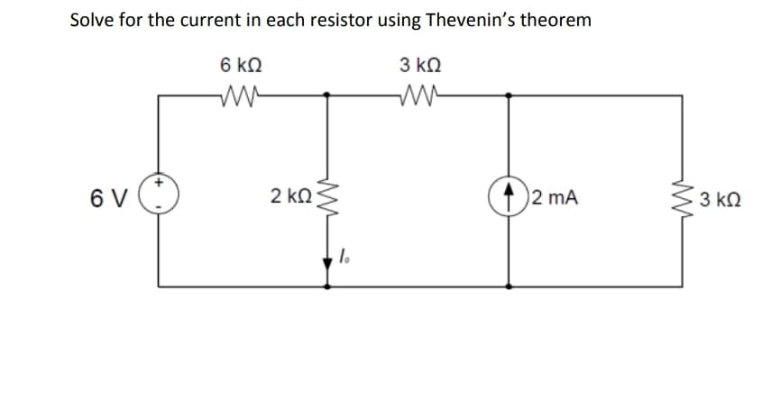 Solve for the current in each resistor using Thevenin's theorem
6 kN
3 kN
6 V
2 kQ
2 mA
3 kN
