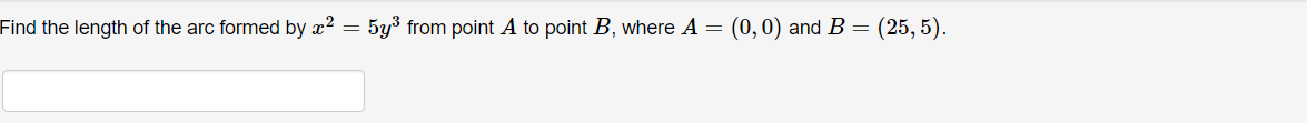 Find the length of the arc formed by x2 = 5y3 from point A to point B, where A = (0,0) and B = (25, 5).
