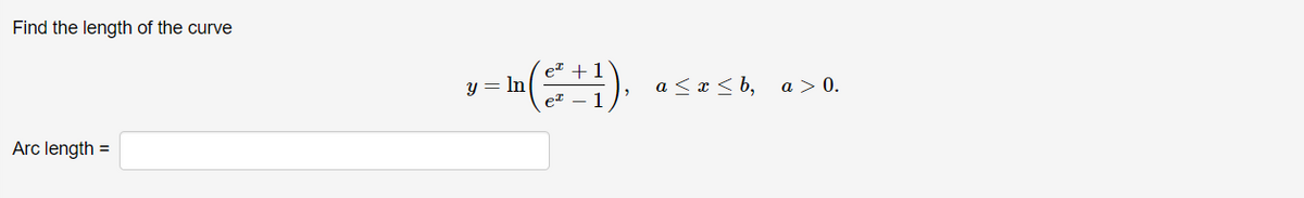 Find the length of the curve
et +1
y = ln
et
a < x < b,
a > 0.
Arc length
