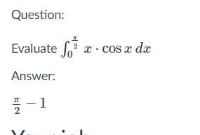 Question:
Evaluate f x · cos x dx
Answer:
-1
