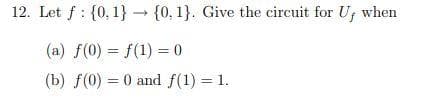 12. Let f : {0, 1} {0, 1}. Give the circuit for Uf when
(a) f(0) = f(1) = 0
(b) f(0) = 0 and f(1) = 1.
