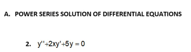 A. POWER SERIES SOLUTION OF DIFFERENTIAL EQUATIONS
2. y"+2xy'+5y = 0
