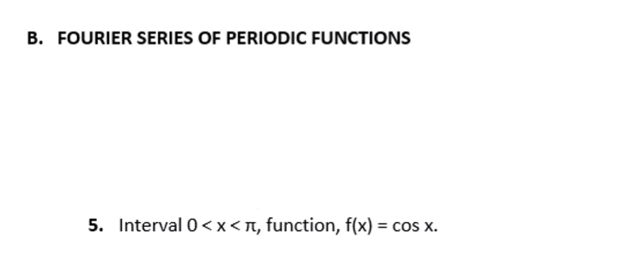 B. FOURIER SERIES OF PERIODIC FUNCTIONS
5. Interval 0<x < T, function, f(x) = cos x.
