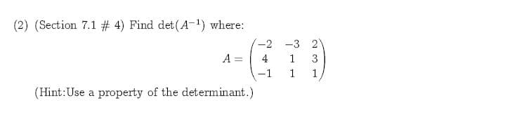 (2) (Section 7.1 # 4) Find det (A-) where:
-2 -3 2
A =
1
-1
1
1
(Hint:Use a property of the determinant.)

