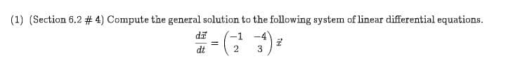 (1) (Section 6.2 # 4) Compute the general solution to the following system of linear differential equations
di
-4)
dt
2
3
