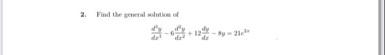 2.
Find the general solution of
d'y
da
dy
-6
- 8y = 21e
dr + 12
de

