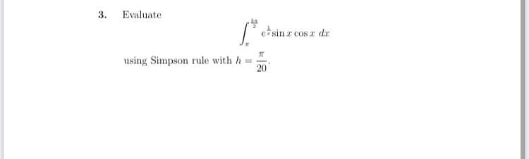 3.
Evaluate
sin z cos z de
using Simpson rule with h
20
