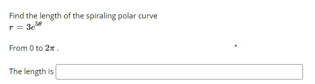 Find the length of the spiraling polar curve
r = 3e
50
From 0 to 27.
The length is
