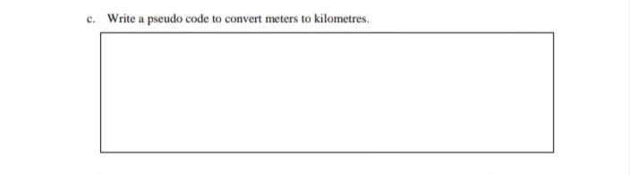 c. Write a pseudo code to convert meters to kilometres.
