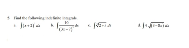 5 Find the following indefinite integrals.
10
a. [(x+2)' dx
b. f
d. [4 (3-8x) dx
dx
с.
(3x-7)
