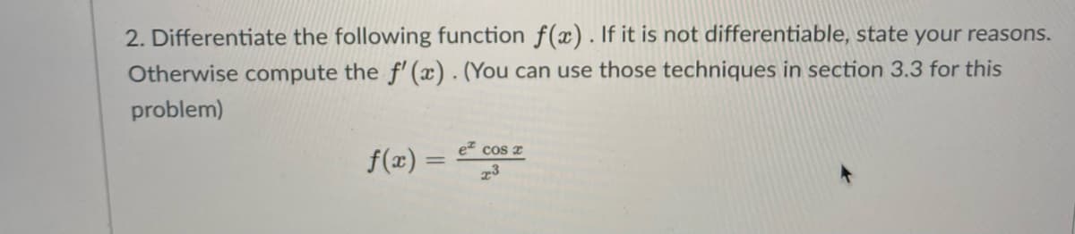 2. Differentiate the following function f(x). If it is not differentiable, state your reasons.
Otherwise compute the f' (x). (You can use those techniques in section 3.3 for this
problem)
= cos
et cos z
f(x) =
23

