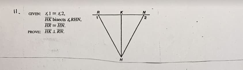 I1.
GIVEN: 41= 42,
HK bisects RHN,
HR = HN.
PROVE: HKIRN.
H
