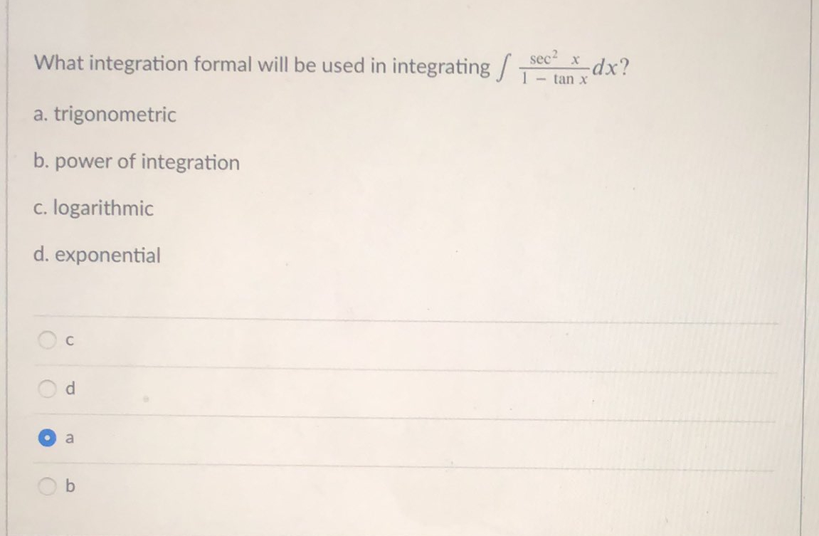 What integration formal will be used in integrating /
sec2
-dx?
1- tan x
a. trigonometric
b. power of integration
c. logarithmic
d. exponential
C
d
a
