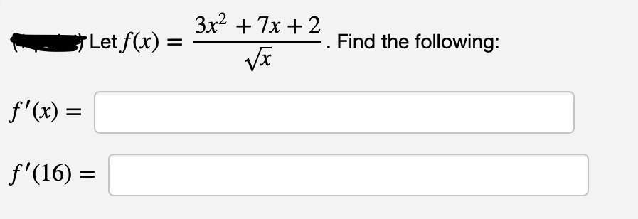 3x2 + 7x + 2
Let f(x) =
Find the following:
f'(x) =
f'(16) =
