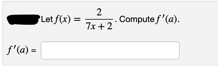 Let f(x) :
2
Compute f'(a).
7x + 2
f'(a) =
