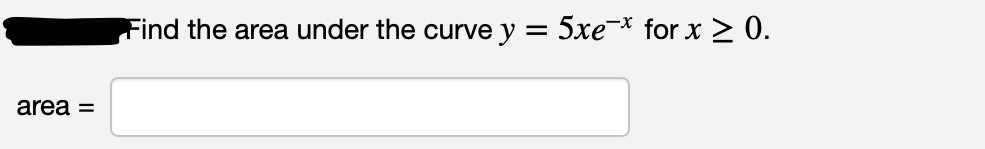 Find the area under the curve y =
5xe-* for x > 0.
area =
