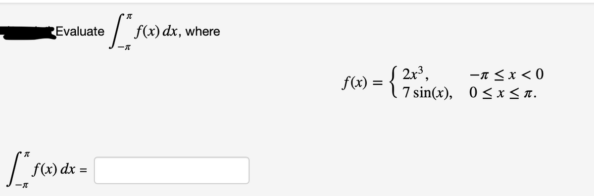 Evaluate
f(x) dx, where
2x° ,
-π< x < 0
= {isin(x), 0<xs a.
1 7 sin(x), 0 < x< n.
/ f(x) dx =
%3D
