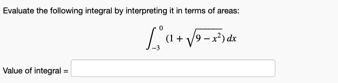 Evaluate the following integral by interpreting it in terms of areas:
(1 +
9 – ²) dx
Value of integral =
