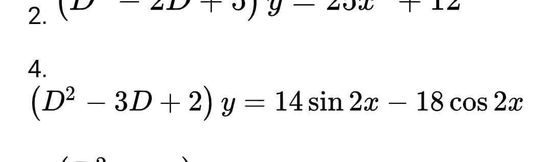 4.
(D² – 3D+ 2) y = 14 sin 2x
18 cos 2x
2.
