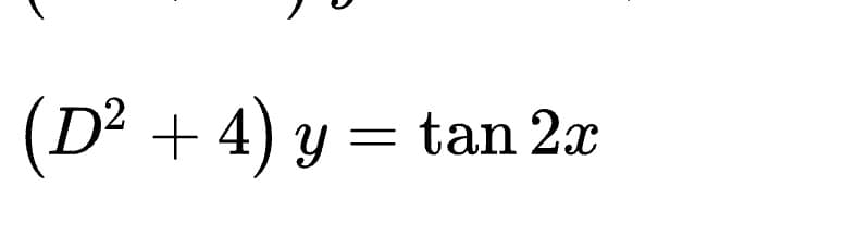 (D² + 4) y
tan 2x
