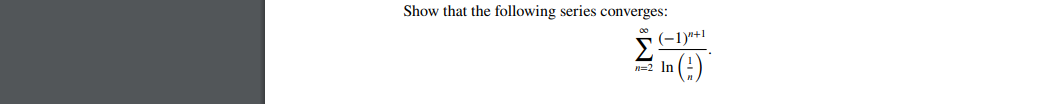 Show that the following series converges:
(-1)"+1
n=2 In (-)
