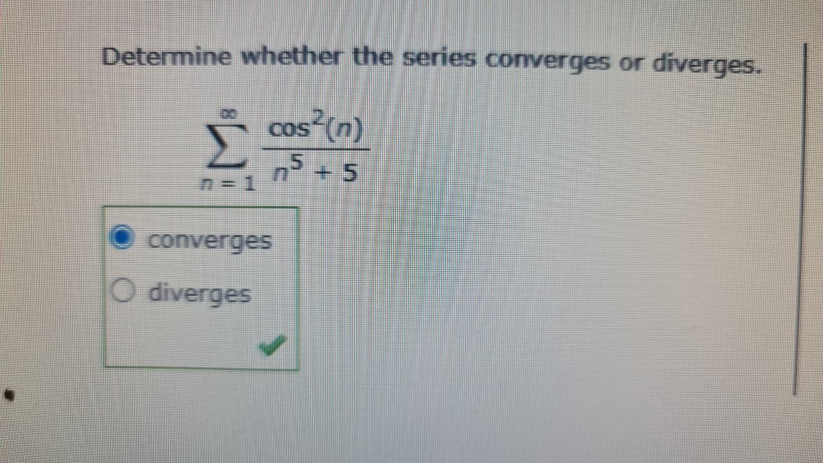 Determine whether the series converges or diverges.
cos²(n)
5+5
converges
O diverges
