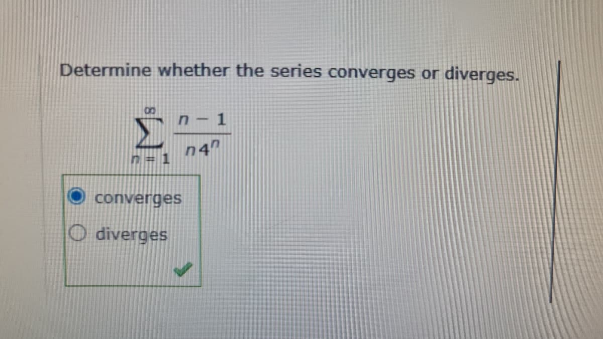 Determine whether the series converges or
diverges.
n- 1
n4"
n=D 1
converges
O diverges

