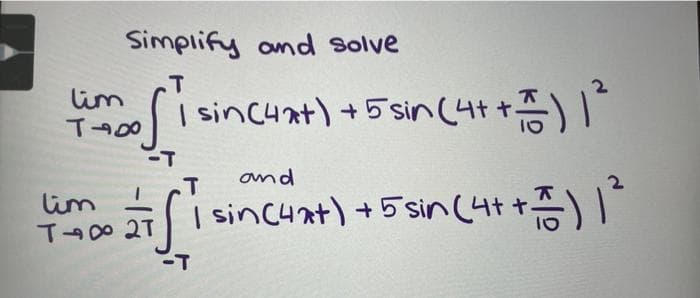 Simplify and solve
lim
sincyxt) +5sin나t+증) 1-
and
lim
il i sincuat) +5 sin (4t +)
sinC4자t) +
-T
