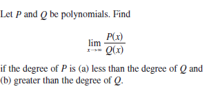 Let P and Q be polynomials. Find
P(x)
lim
1- Q(x)
if the degree of P is (a) less than the degree of Q and
(b) greater than the degree of Q.
