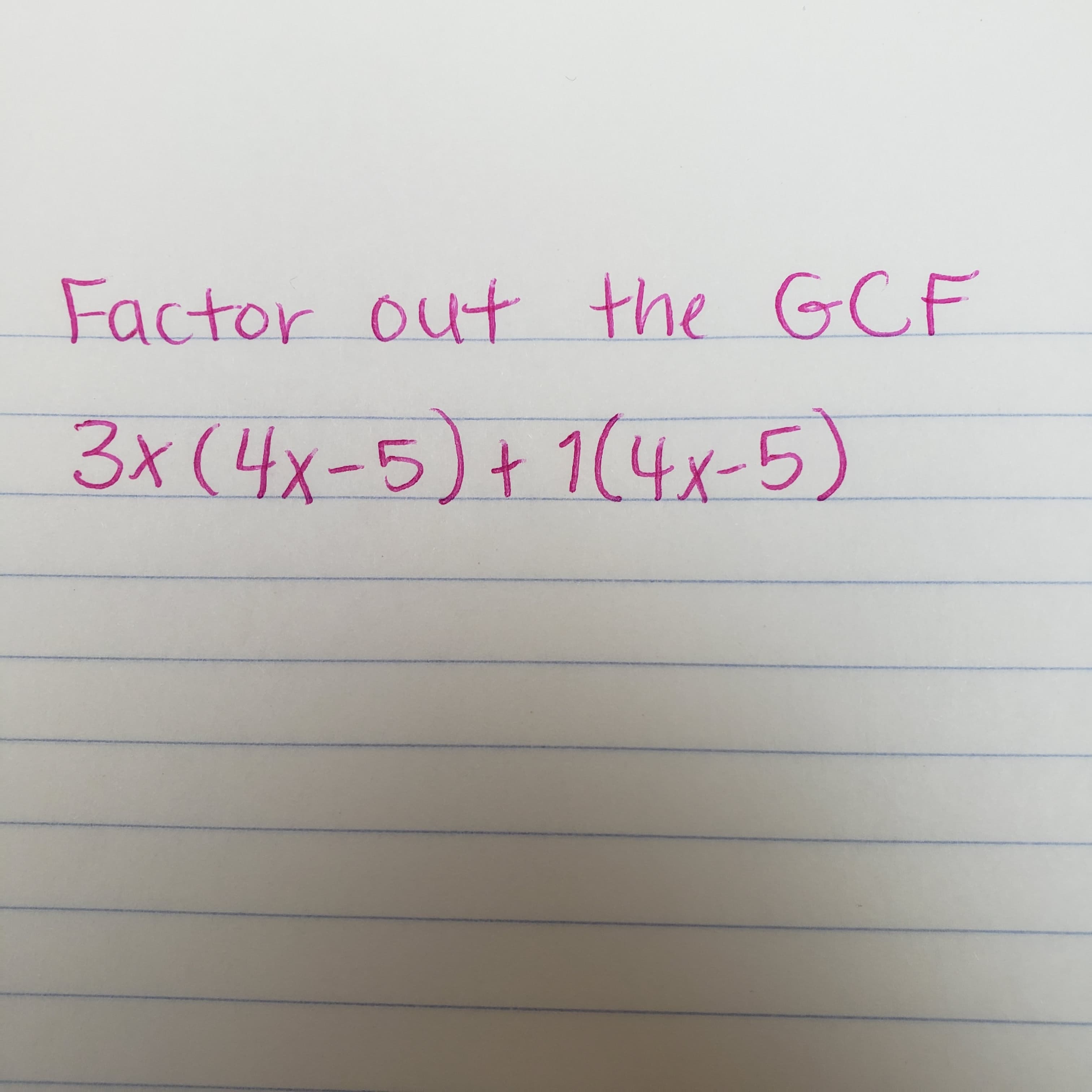 Factor out the GCF
3x(4x-5)+ 1(4x-5)
