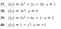 37. f(x) — Зx? + 2r - 10; а — 1
38. f(x) = 3x2; a = 0
3x?; a = 0
39. f(x) = 5x? – 6x + 1; a = 2
40. f(x) = 1 - x²; a = -1
