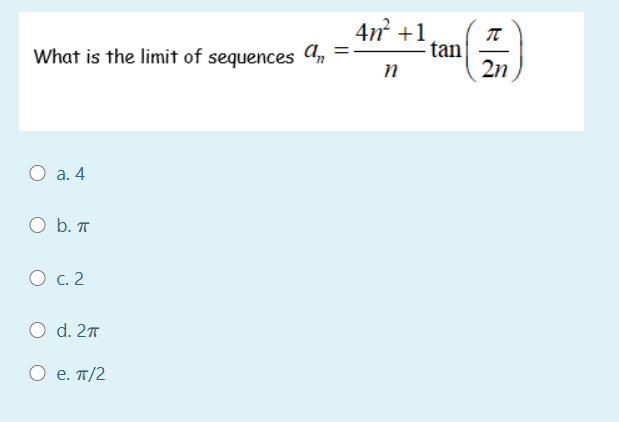 4m +1
tan
2n
What is the limit of sequences n
О а.4
O b. T
О с.2
O d. 27
О е. п/2
