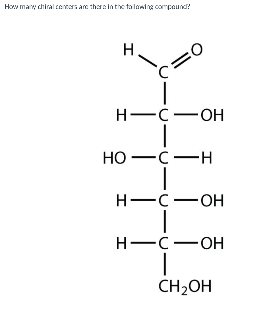 How many chiral centers are there in the following compound?
H.
c=0
Н—с — оН
НО — С — н
Н—с —оН
Н—с — он
CH2OH
