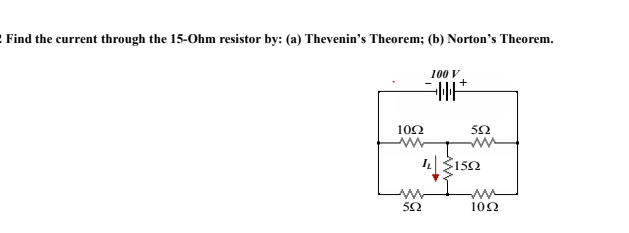 2 Find the current through the 15-Ohm resistor by: (a) Thevenin's Theorem; (b) Norton's Theorem.
100 V
102
50
L S152
102
