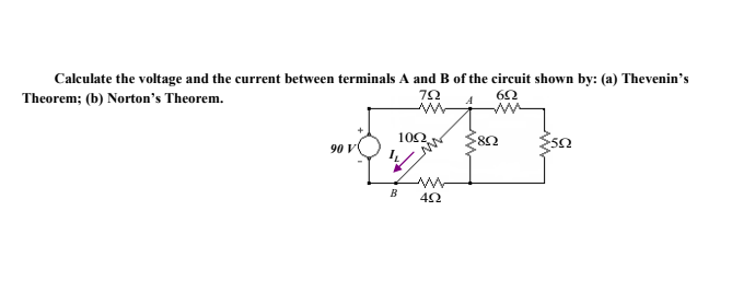 Calculate the voltage and the current between terminals A and B of the circuit shown by: (a) Thevenin's
Theorem; (b) Norton's Theorem.
10Ω .
8Ω
90 V
B
